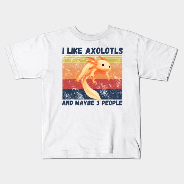 I Like Axolotls And Maybe 3 People Kids T-Shirt by JustBeSatisfied